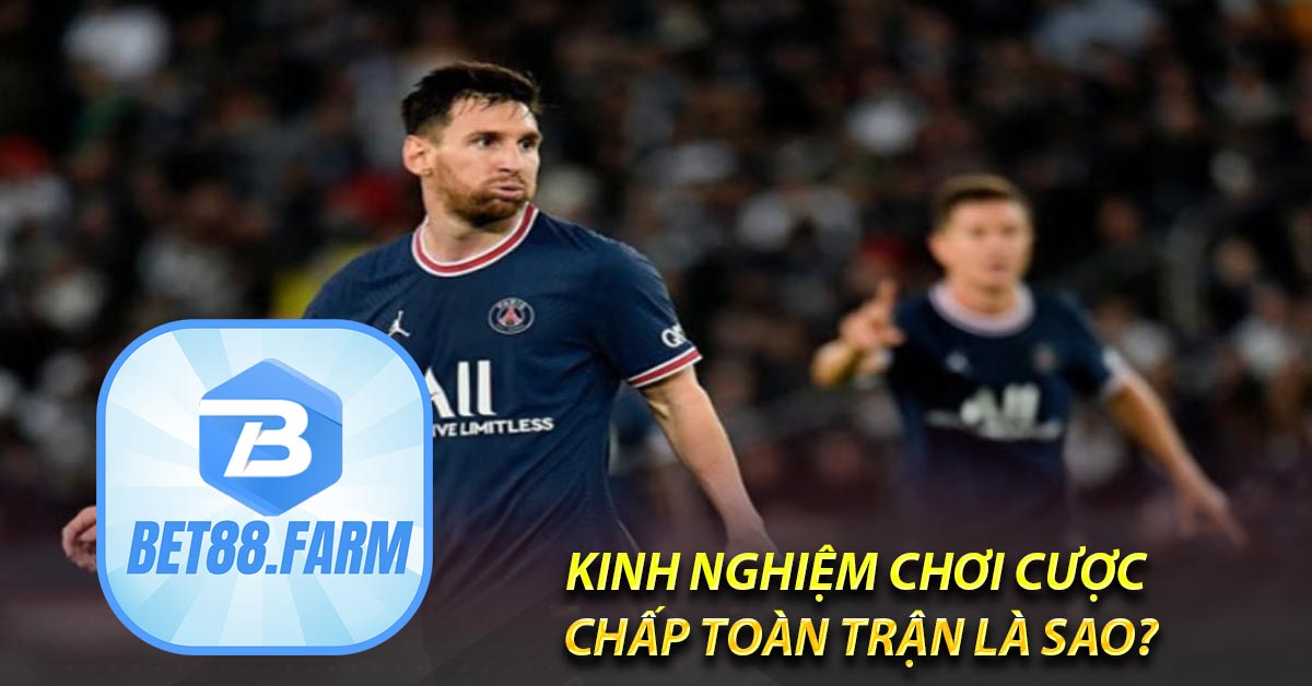 Kinh nghiệm chơi cược chấp toàn trận là sao?