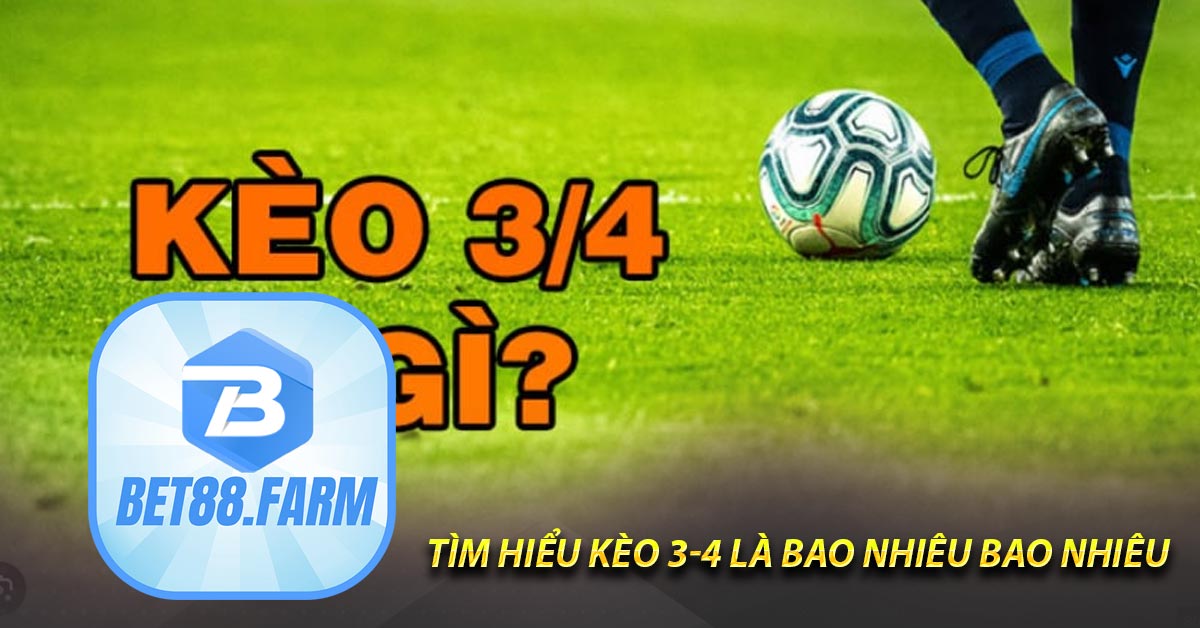 Tìm hiểu Kèo 3-4 là bao nhiêu bao nhiêu